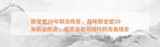 新宝堂新会陈皮普洱茶：传统工艺与现代科技的完美融合