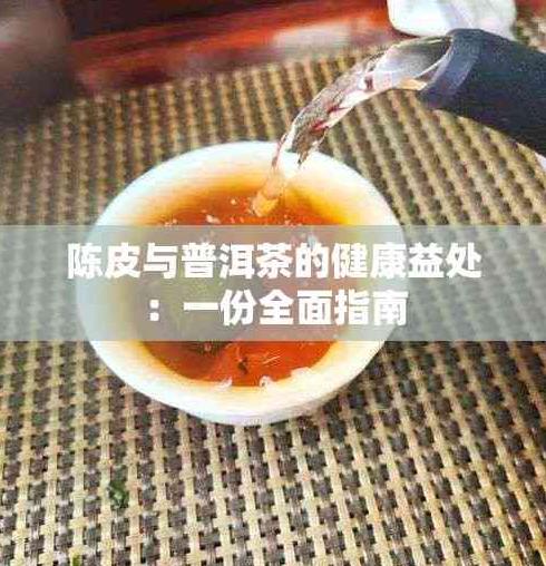 陈皮与普洱茶结合饮用的健康益处及饮用方法全解析