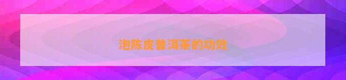 泡陈皮普洱茶的七大功效：促进消化、降脂减肥、抗氧化、护胃养胃、降血压、解酒、抗癌防癌