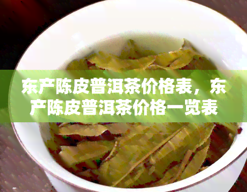 东产陈皮普洱茶价格解析：品牌与价格对比，选购指南
